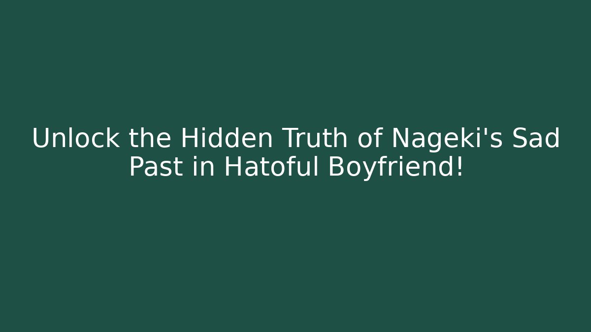 Unlock the Hidden Truth of Nageki's Sad Past in Hatoful Boyfriend!