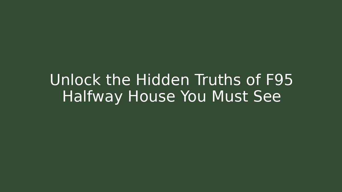 Unlock the Hidden Truths of F95 Halfway House You Must See