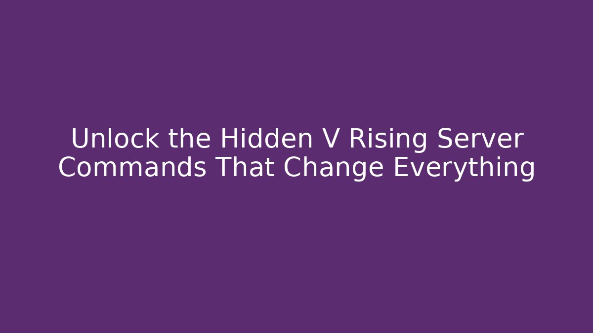 Unlock the Hidden V Rising Server Commands That Change Everything