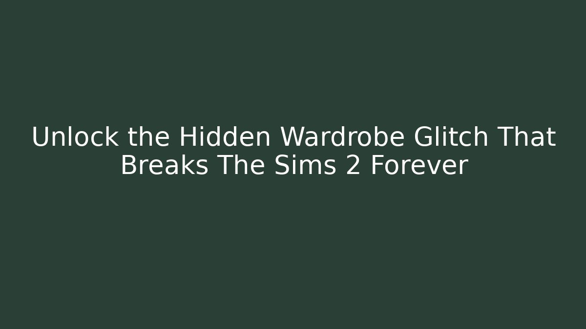 Unlock the Hidden Wardrobe Glitch That Breaks The Sims 2 Forever