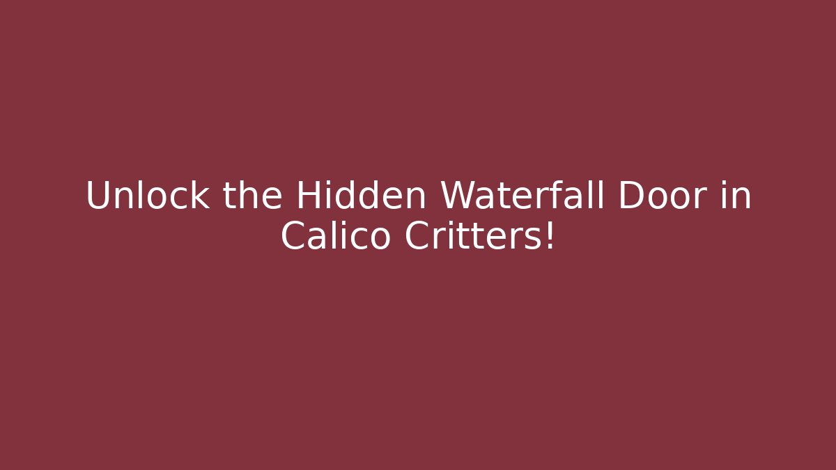 Unlock the Hidden Waterfall Door in Calico Critters!