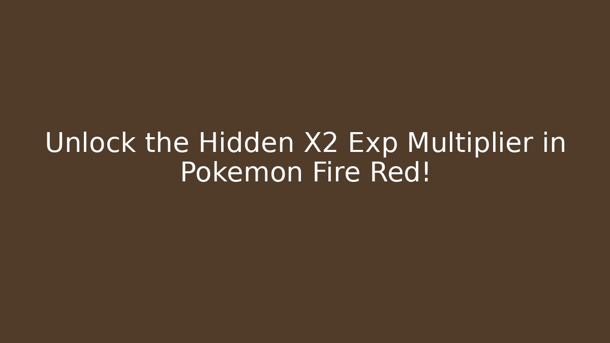 Unlock the Hidden X2 Exp Multiplier in Pokémon Fire Red! - Celivion