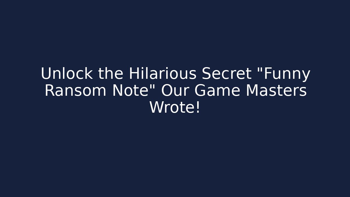 Unlock the Hilarious Secret "Funny Ransom Note" Our Game Masters Wrote!