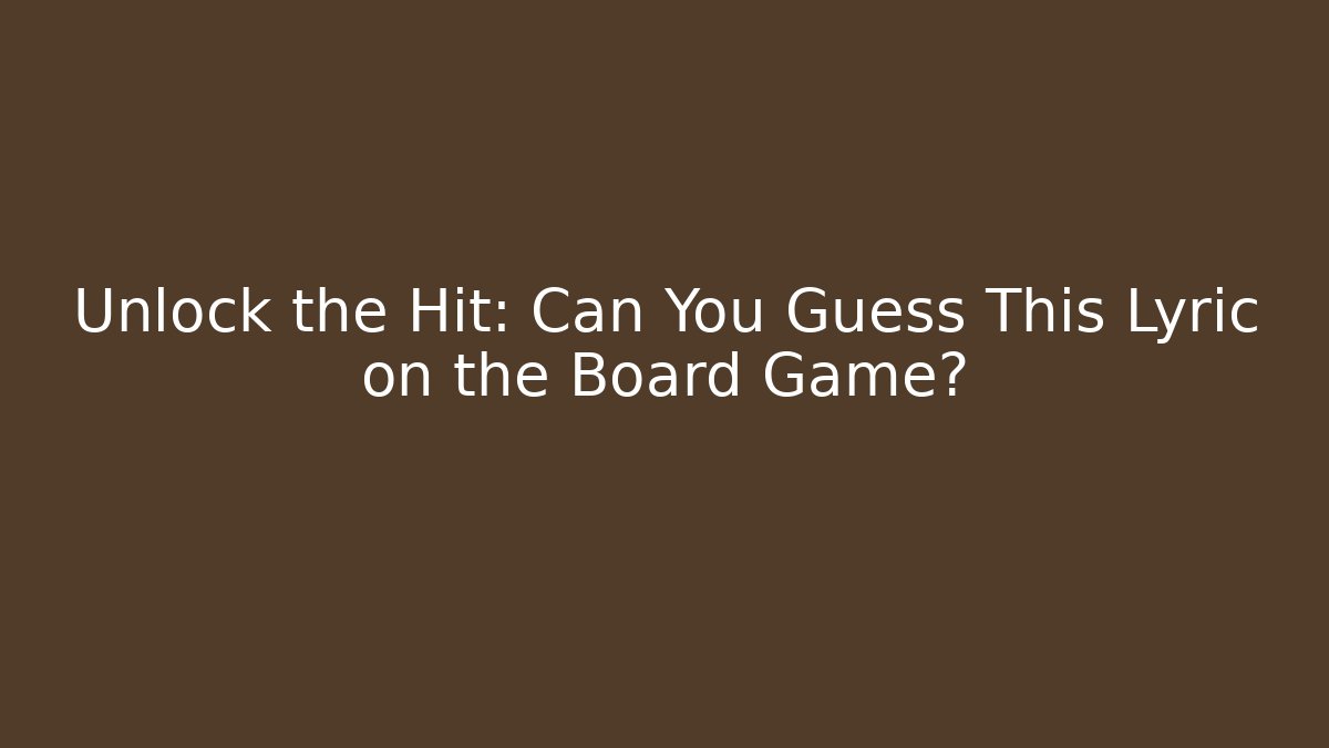 Unlock the Hit: Can You Guess This Lyric on the Board Game?