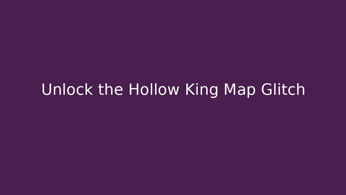 Unlock the Hollow King Map Glitch