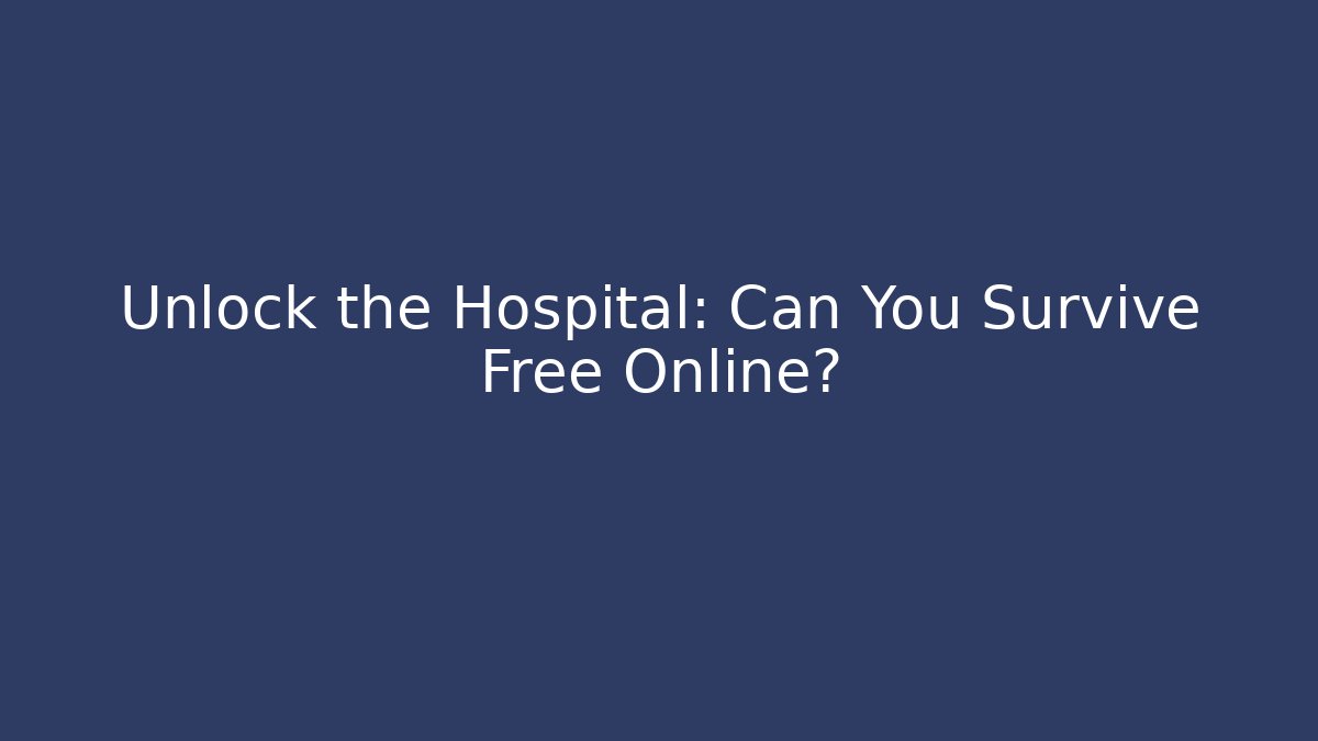 Unlock the Hospital: Can You Survive Free Online?
