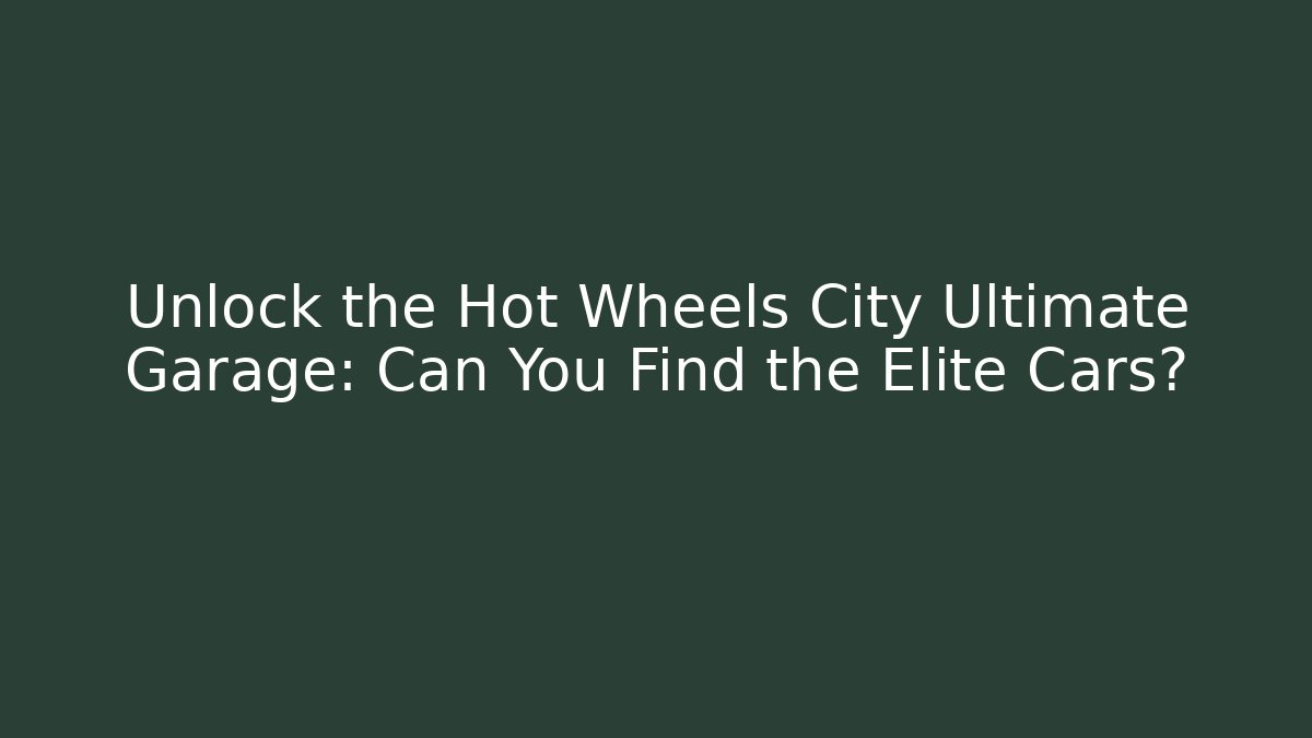 Unlock the Hot Wheels City Ultimate Garage: Can You Find the Elite Cars?