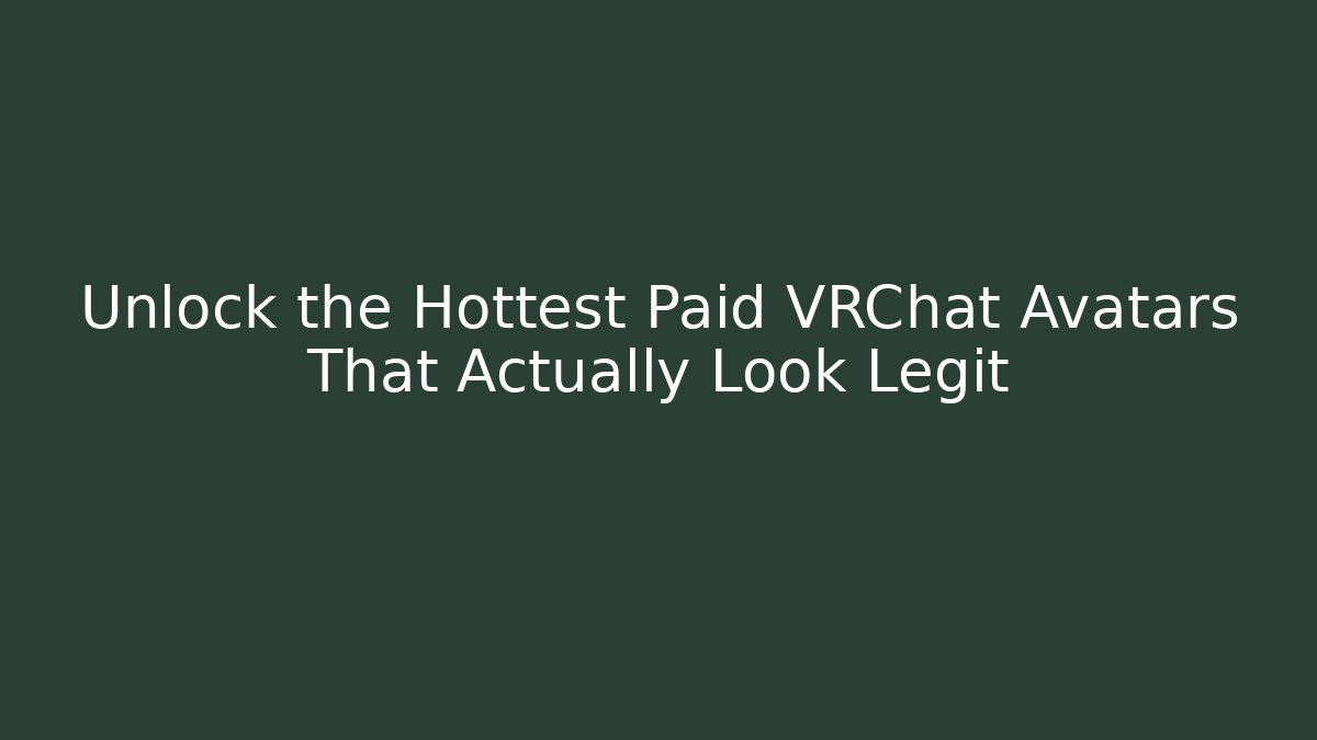 Unlock the Hottest Paid VRChat Avatars That Actually Look Legit
