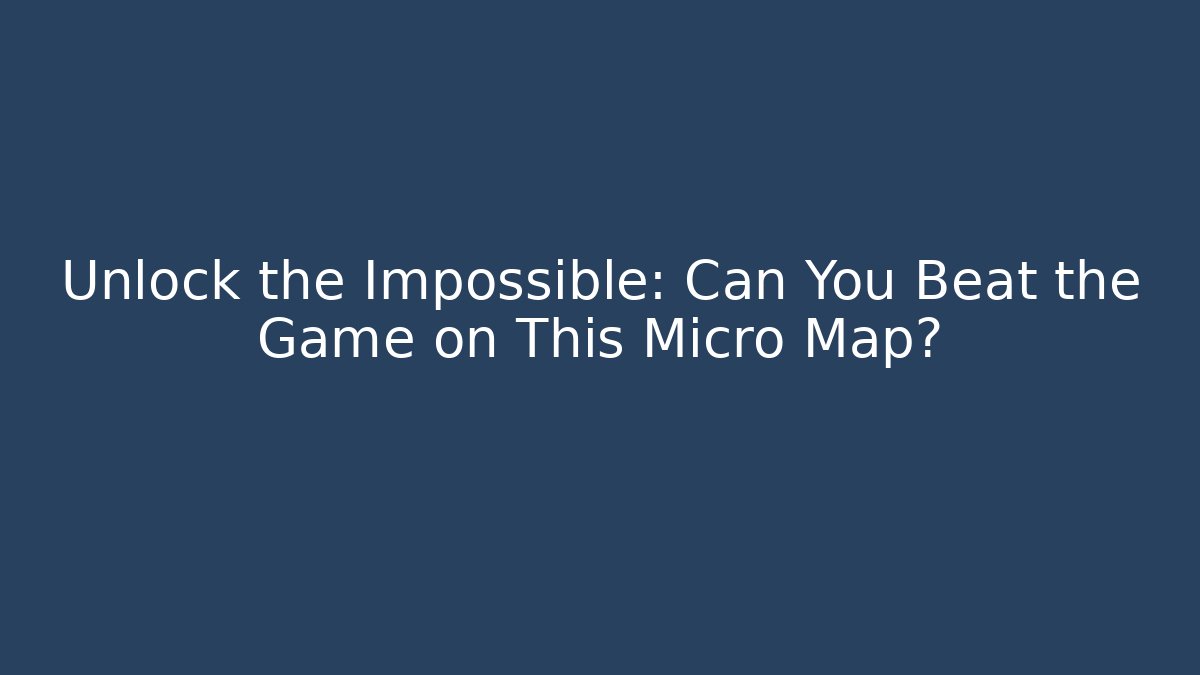Unlock the Impossible: Can You Beat the Game on This Micro Map?