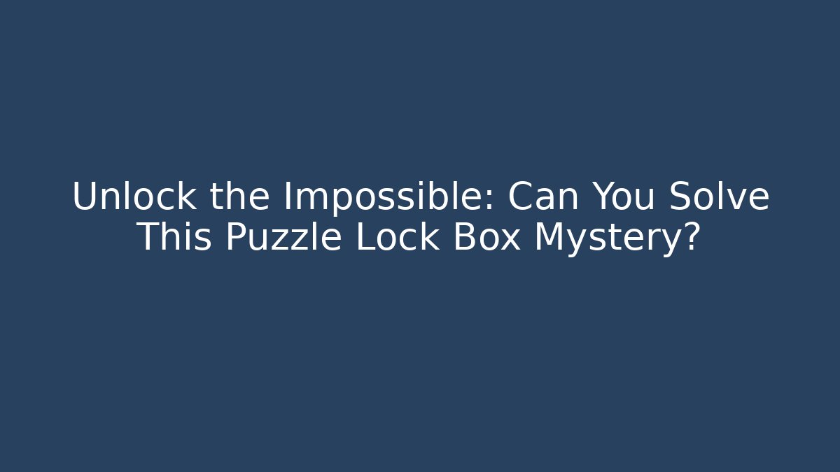Unlock the Impossible: Can You Solve This Puzzle Lock Box Mystery?