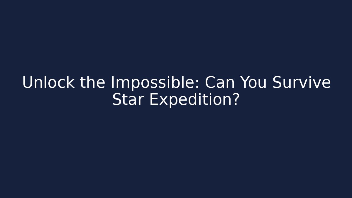 Unlock the Impossible: Can You Survive Star Expedition?