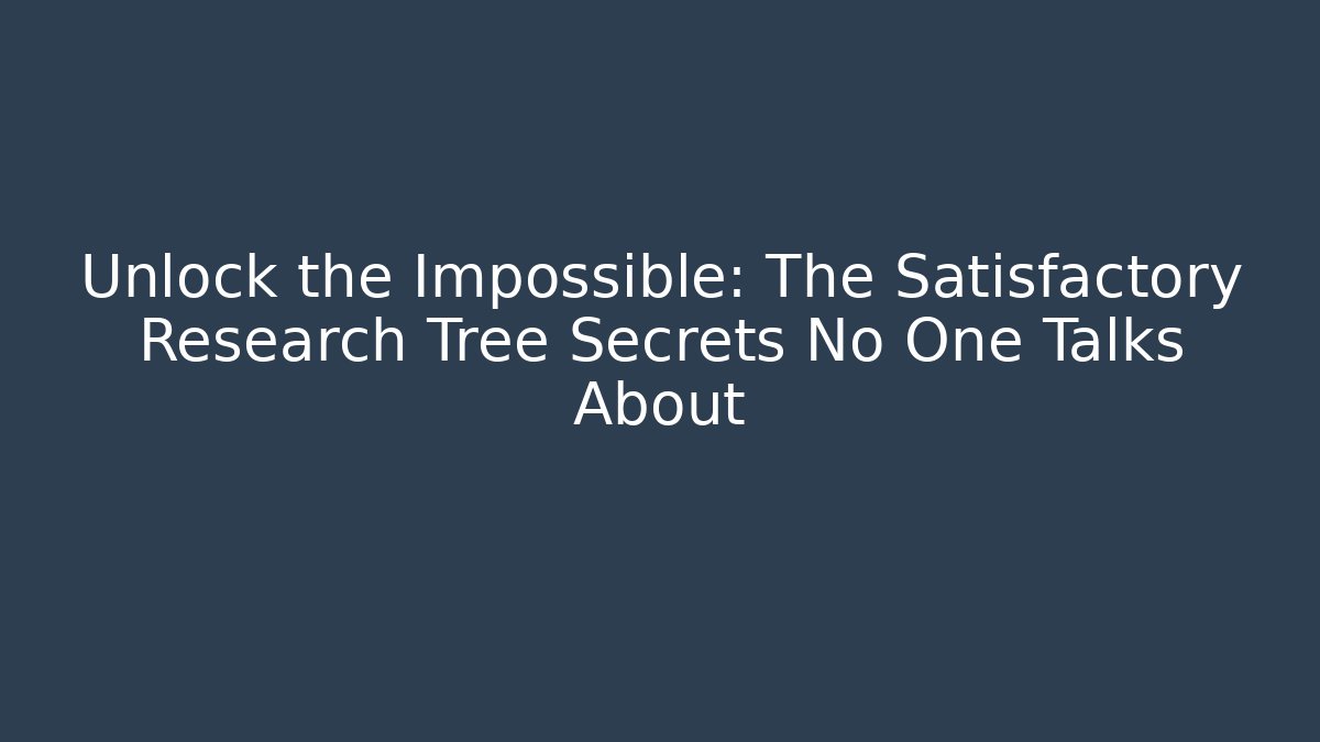 Unlock the Impossible: The Satisfactory Research Tree Secrets No One Talks About