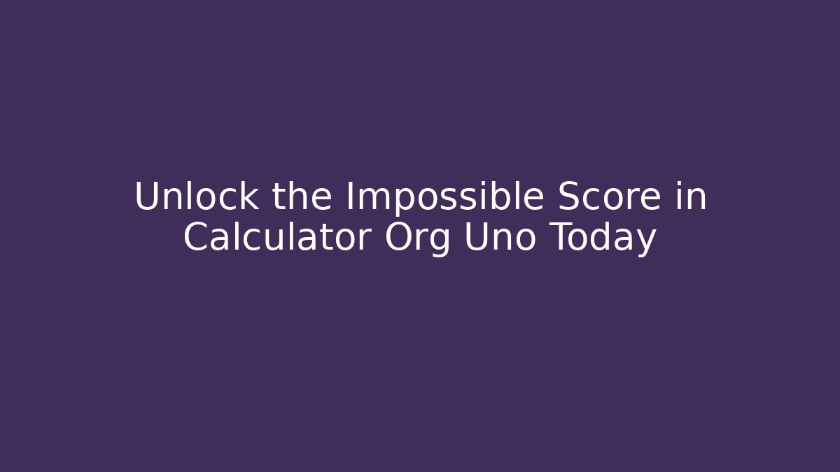 Unlock the Impossible Score in Calculator Org Uno Today
