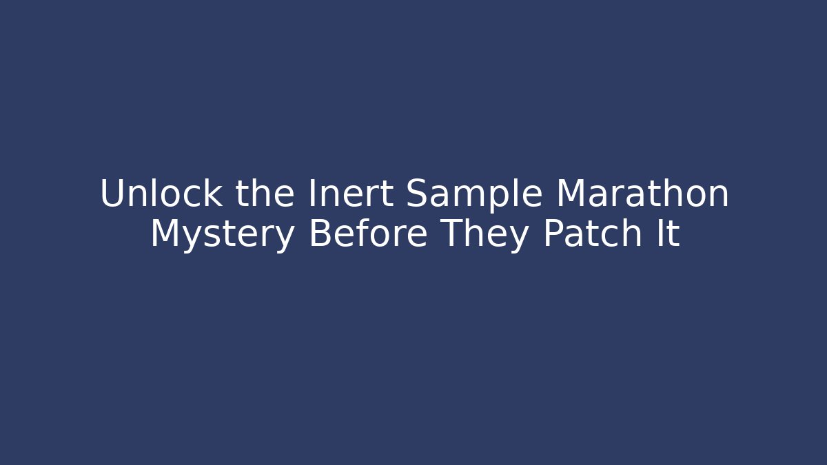 Unlock the Inert Sample Marathon Mystery Before They Patch It