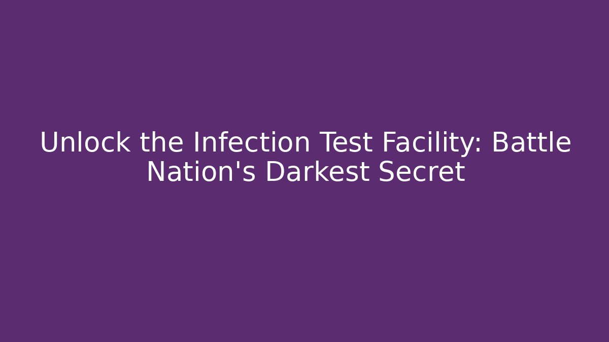 Unlock the Infection Test Facility: Battle Nation's Darkest Secret - Celivion