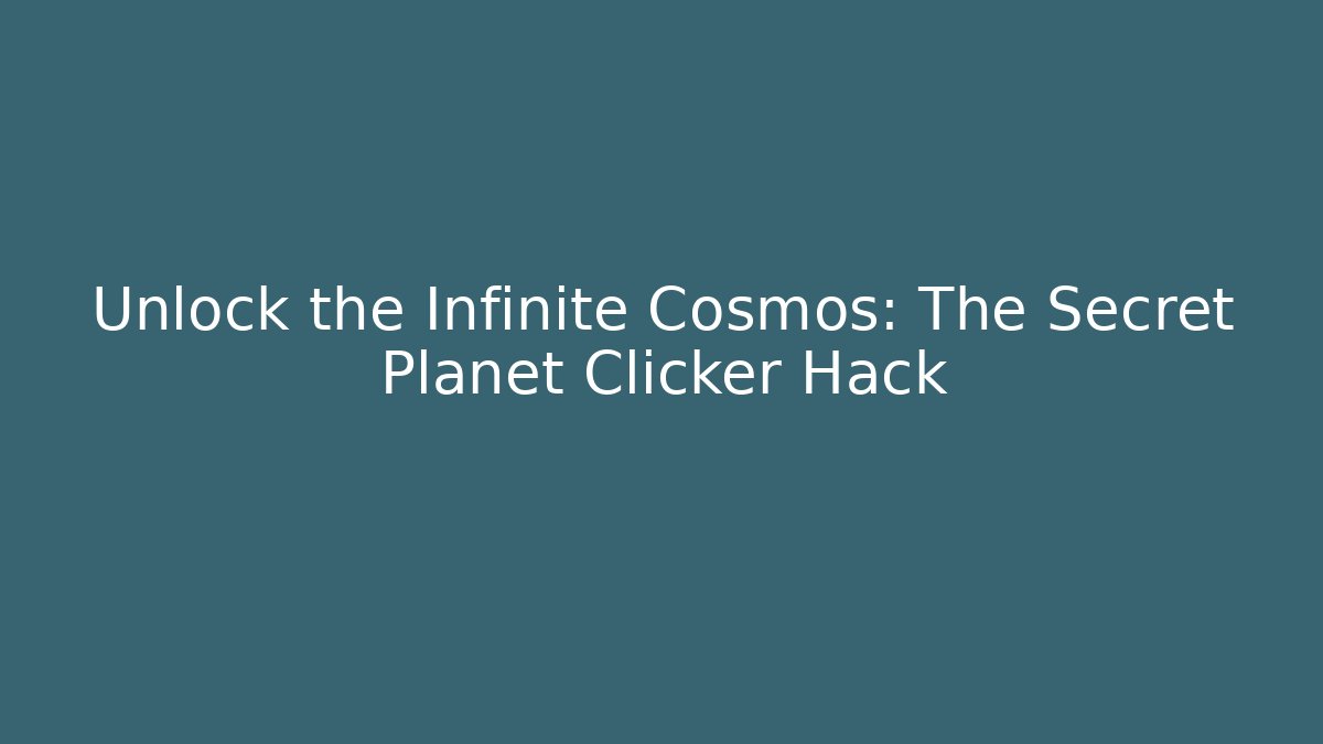 Unlock the Infinite Cosmos: The Secret Planet Clicker Hack
