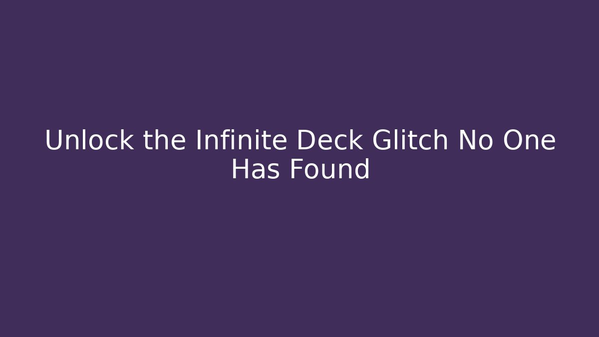 Unlock the Infinite Deck Glitch No One Has Found - Celivion