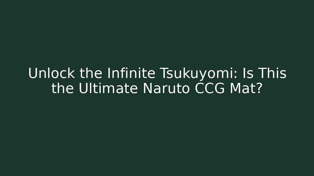 Unlock the Infinite Tsukuyomi: Is This the Ultimate Naruto CCG Mat?