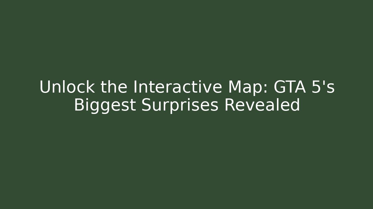 Unlock the Interactive Map: GTA 5’s Biggest Surprises Revealed