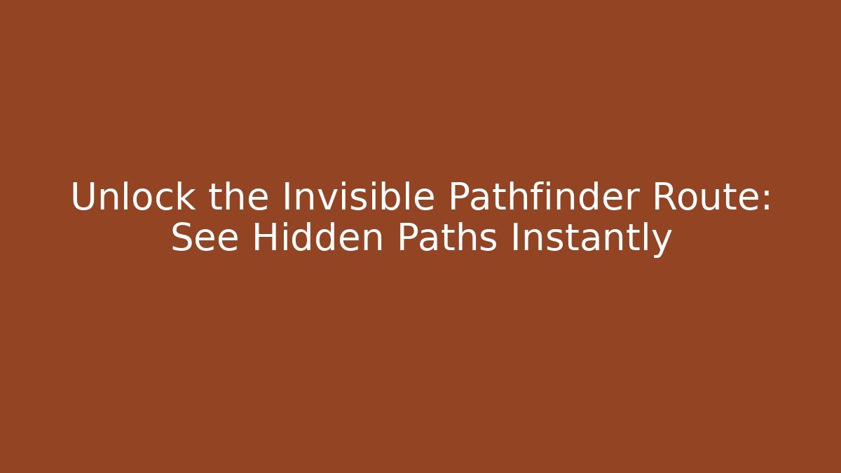 Unlock the Invisible Pathfinder Route: See Hidden Paths Instantly