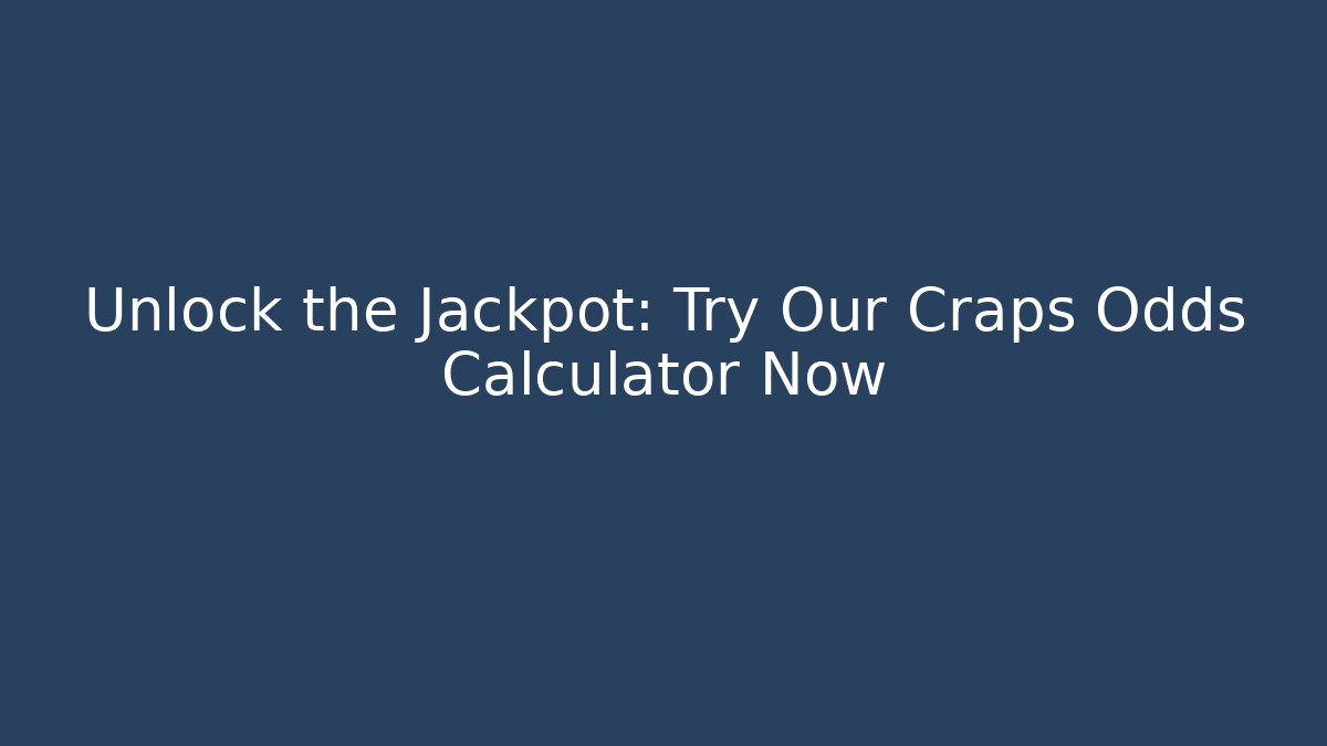 Unlock the Jackpot: Try Our Craps Odds Calculator Now