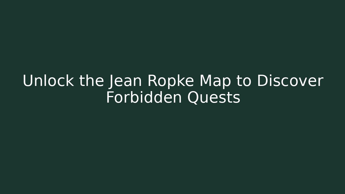 Unlock the Jean Ropke Map to Discover Forbidden Quests