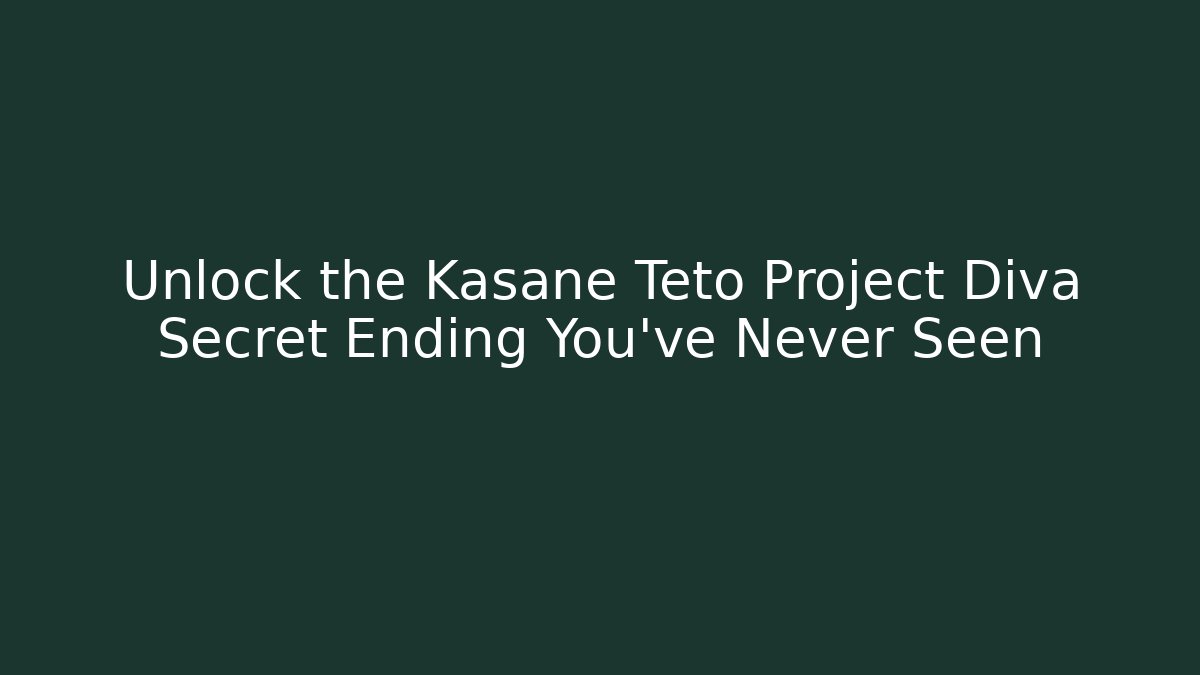 Unlock the Kasane Teto Project Diva Secret Ending You’ve Never Seen