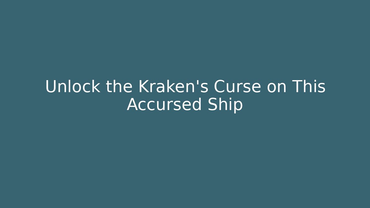 Unlock the Kraken's Curse on This Accursed Ship