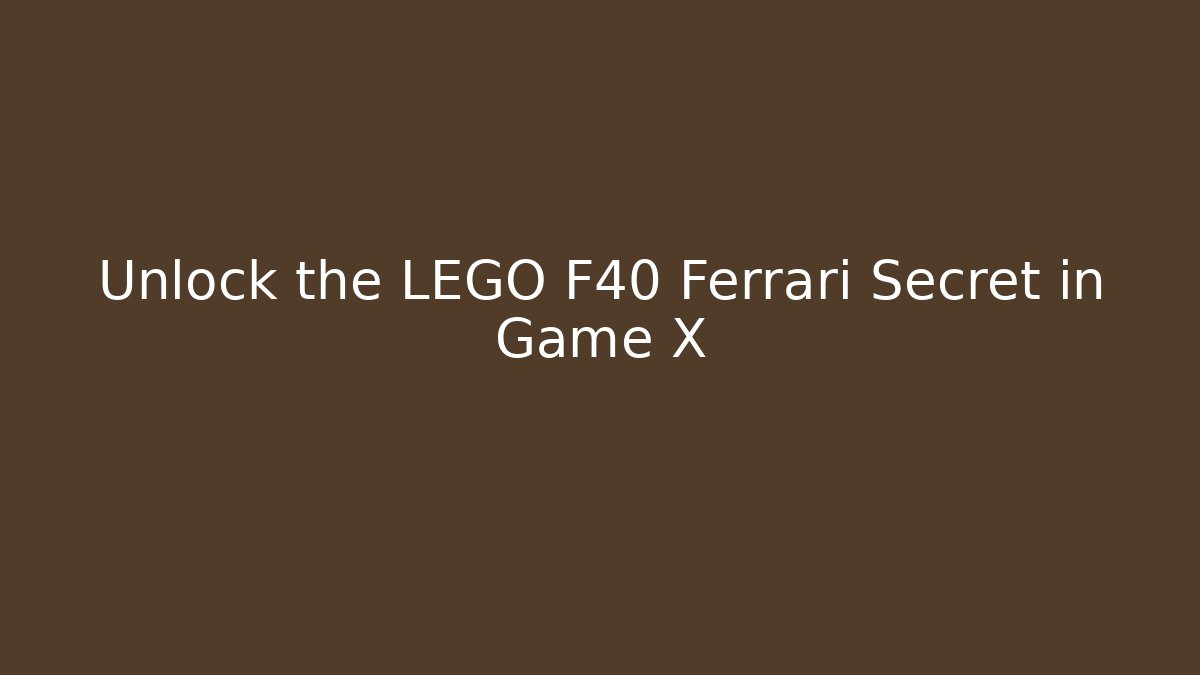 Unlock the LEGO F40 Ferrari Secret in Game X