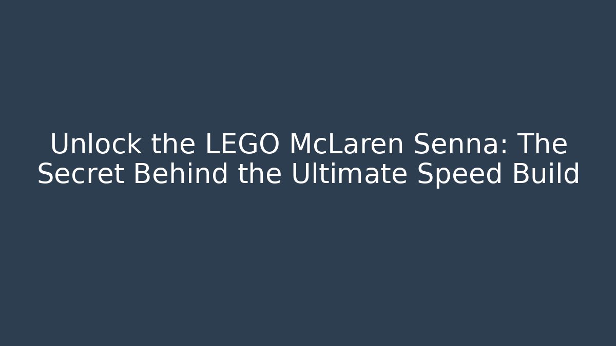 Unlock the LEGO McLaren Senna: The Secret Behind the Ultimate Speed Build