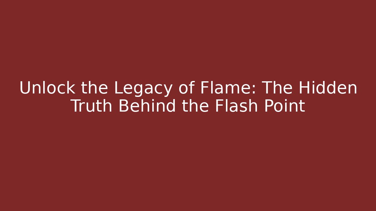 Unlock the Legacy of Flame: The Hidden Truth Behind the Flash Point - Celivion