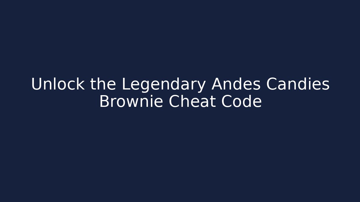 Unlock the Legendary Andes Candies Brownie Cheat Code - Celivion