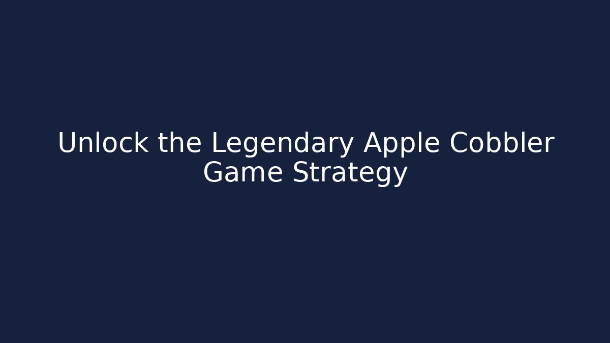 Unlock the Legendary Apple Cobbler Game Strategy