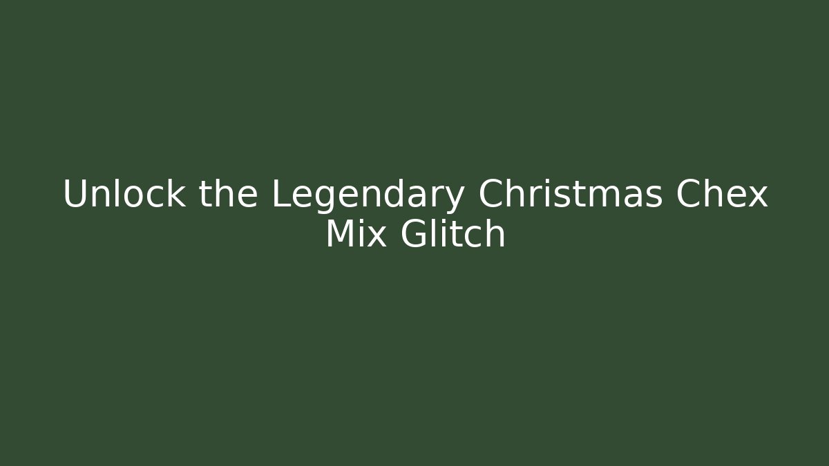 Unlock the Legendary Christmas Chex Mix Glitch