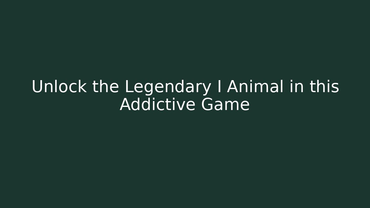 Unlock the Legendary I Animal in this Addictive Game