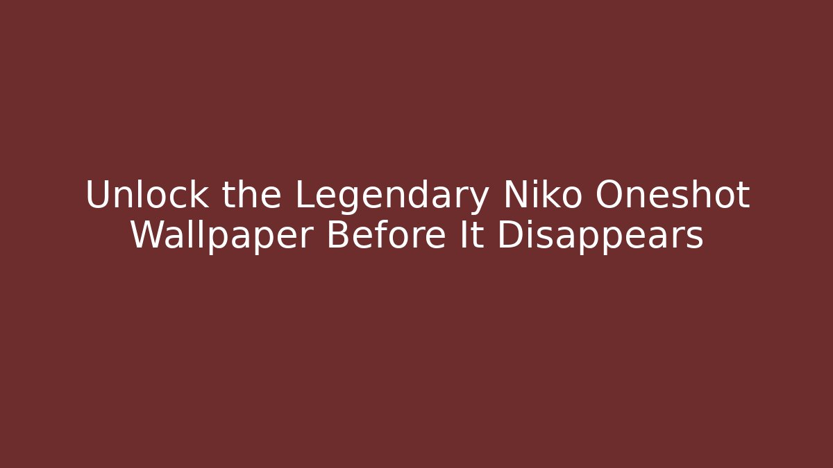 Unlock the Legendary Niko Oneshot Wallpaper Before It Disappears