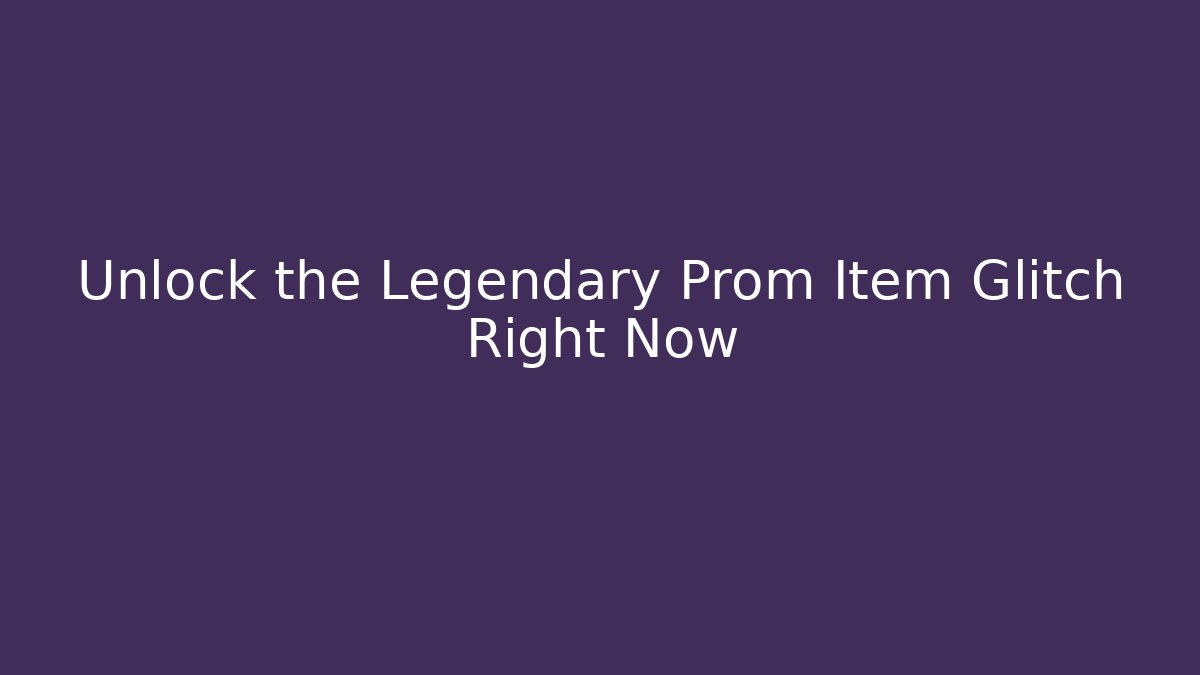 Unlock the Legendary Prom Item Glitch Right Now