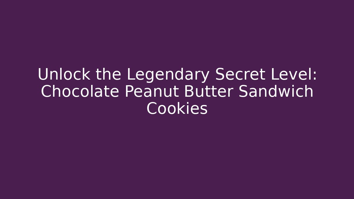 Unlock the Legendary Secret Level: Chocolate Peanut Butter Sandwich Cookies