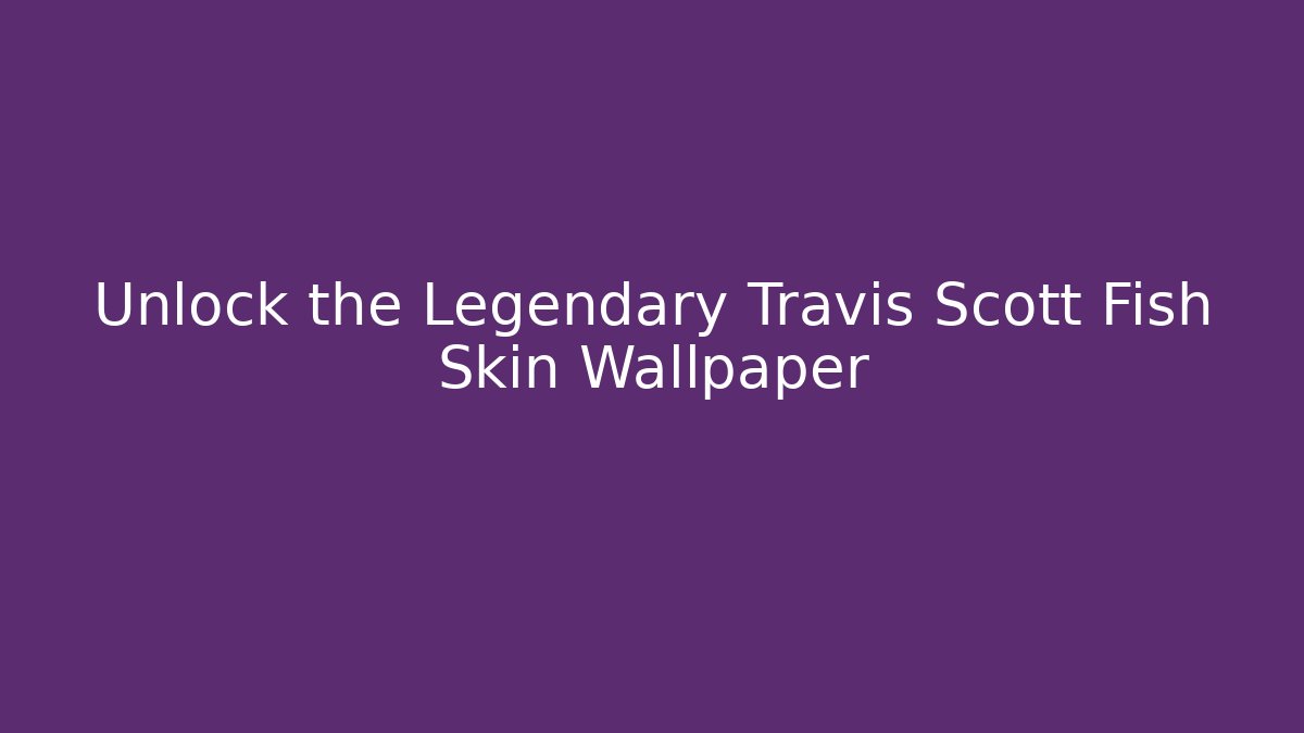 Unlock the Legendary Travis Scott Fish Skin Wallpaper