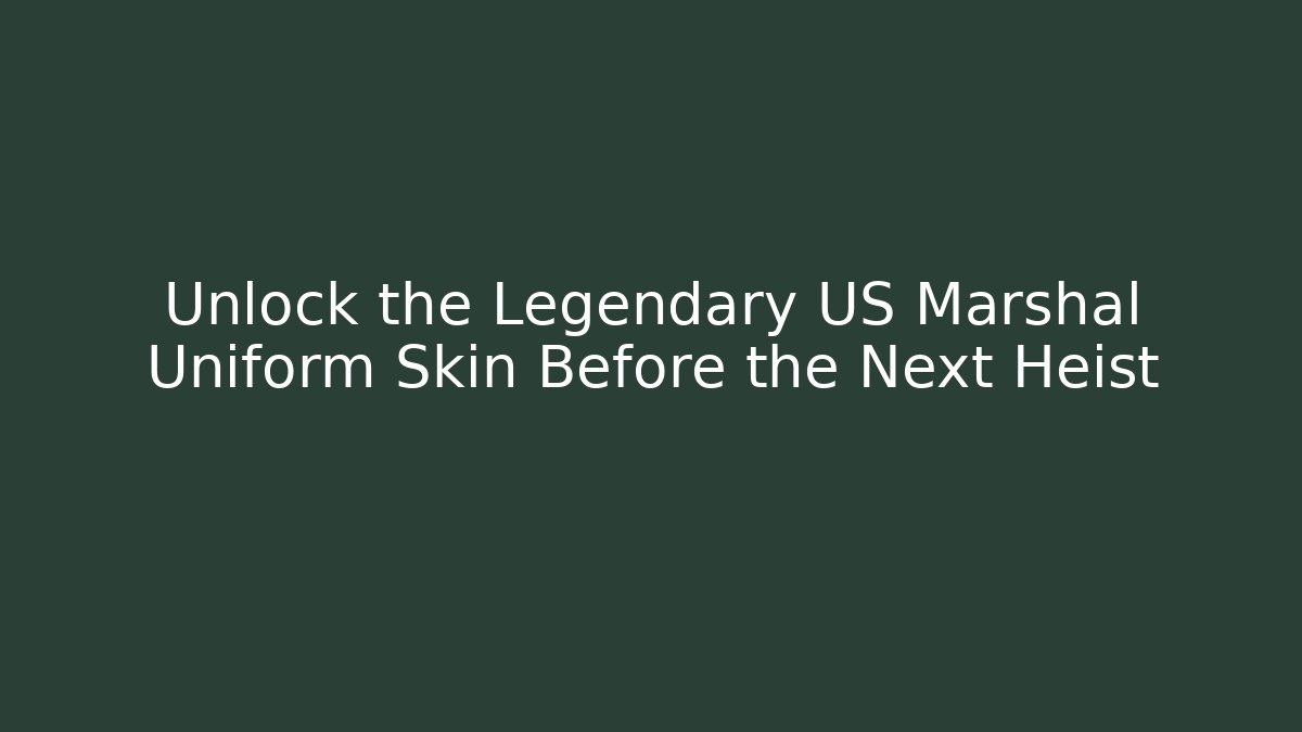 Unlock the Legendary US Marshal Uniform Skin Before the Next Heist