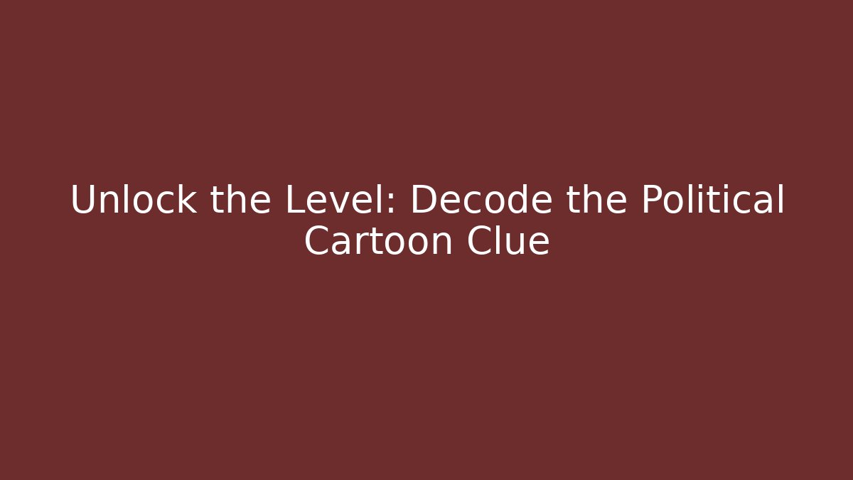Unlock the Level: Decode the Political Cartoon Clue