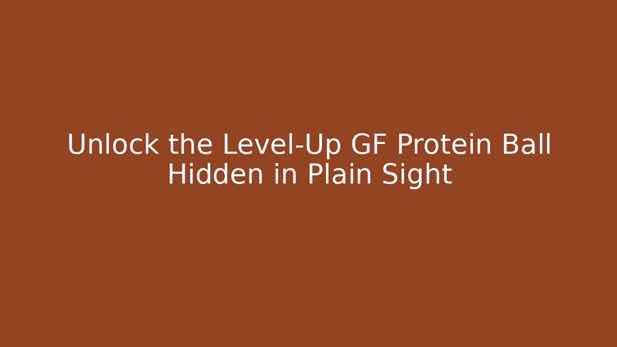 Unlock the Level-Up GF Protein Ball Hidden in Plain Sight