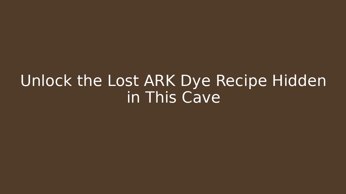 Unlock the Lost ARK Dye Recipe Hidden in This Cave