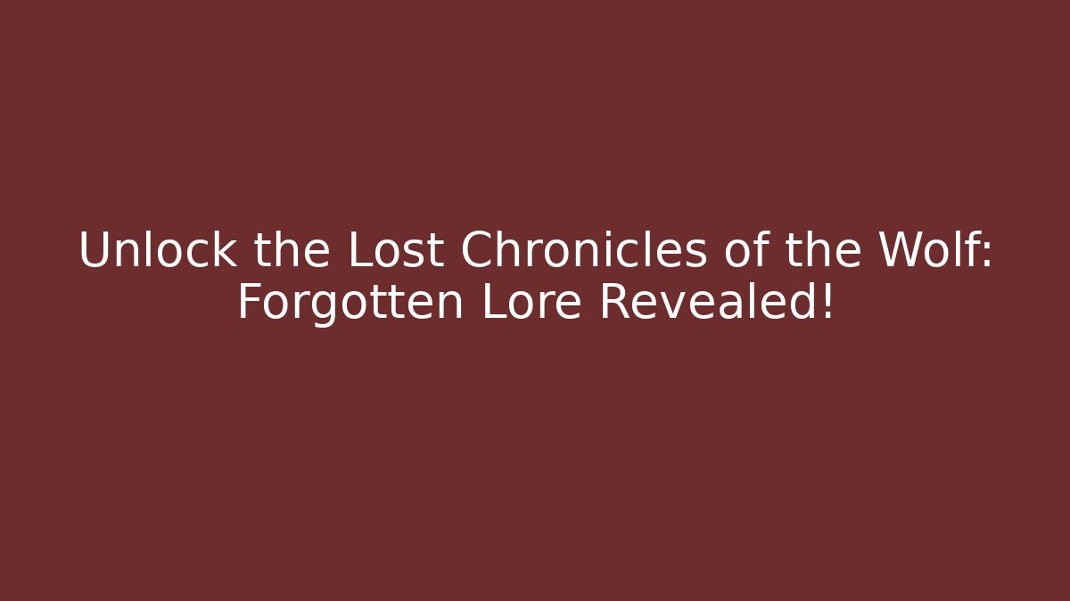 Unlock the Lost Chronicles of the Wolf: Forgotten Lore Revealed!