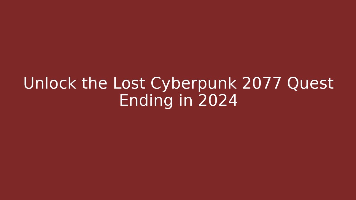 Unlock the Lost Cyberpunk 2077 Quest Ending in 2024