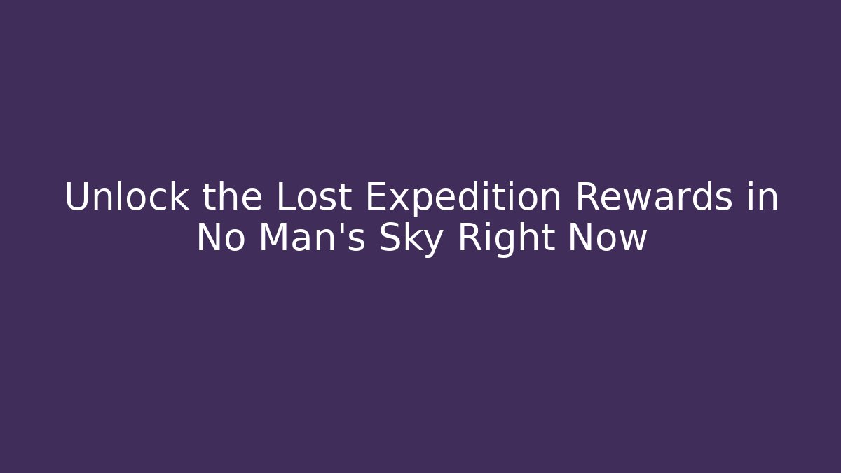 Unlock the Lost Expedition Rewards in No Man's Sky Right Now