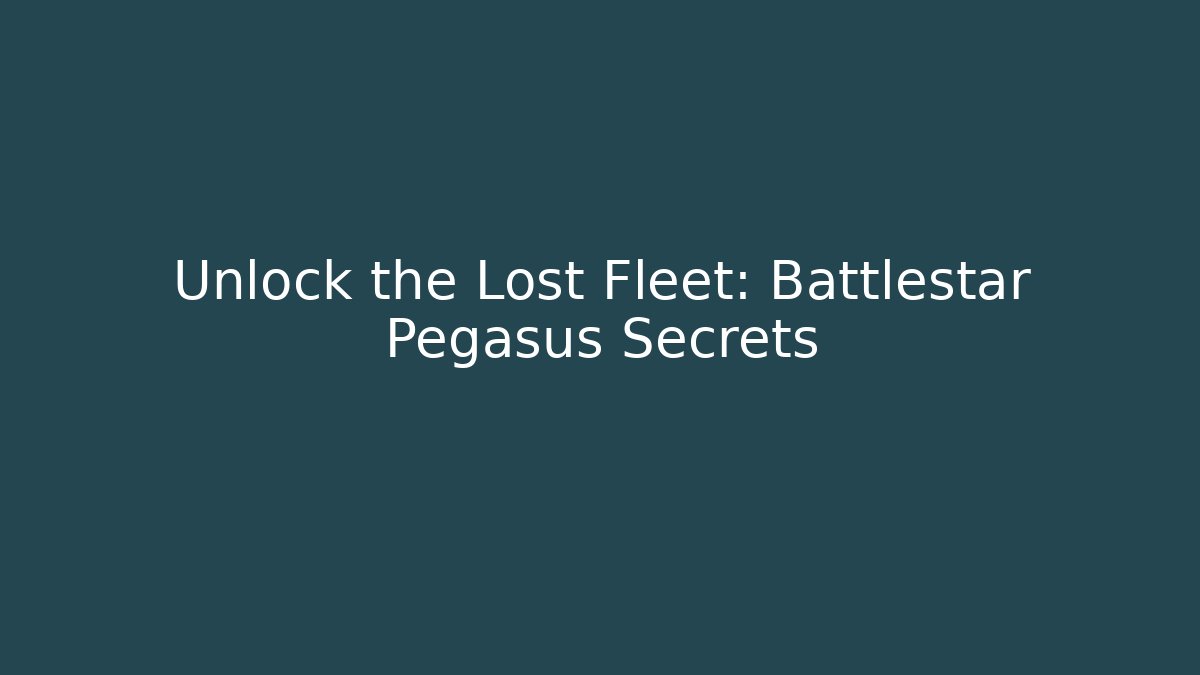 Unlock the Lost Fleet: Battlestar Pegasus Secrets