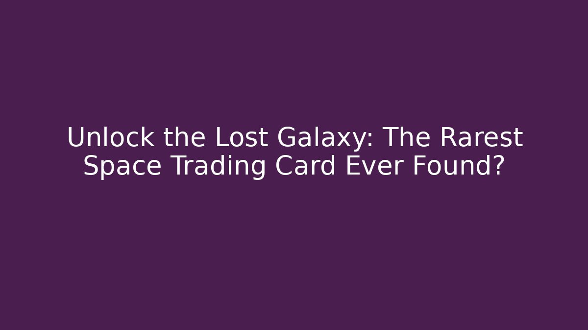 Unlock the Lost Galaxy: The Rarest Space Trading Card Ever Found?