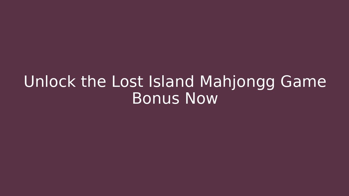 Unlock the Lost Island Mahjongg Game Bonus Now