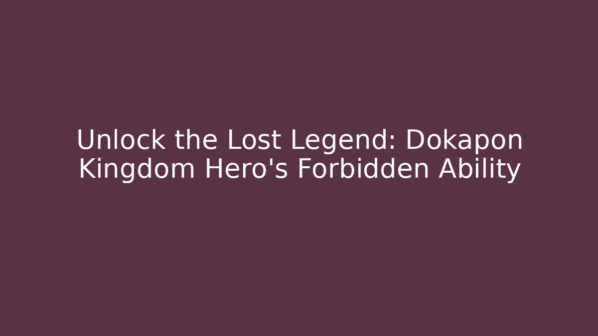 Unlock the Lost Legend: Dokapon Kingdom Hero's Forbidden Ability
